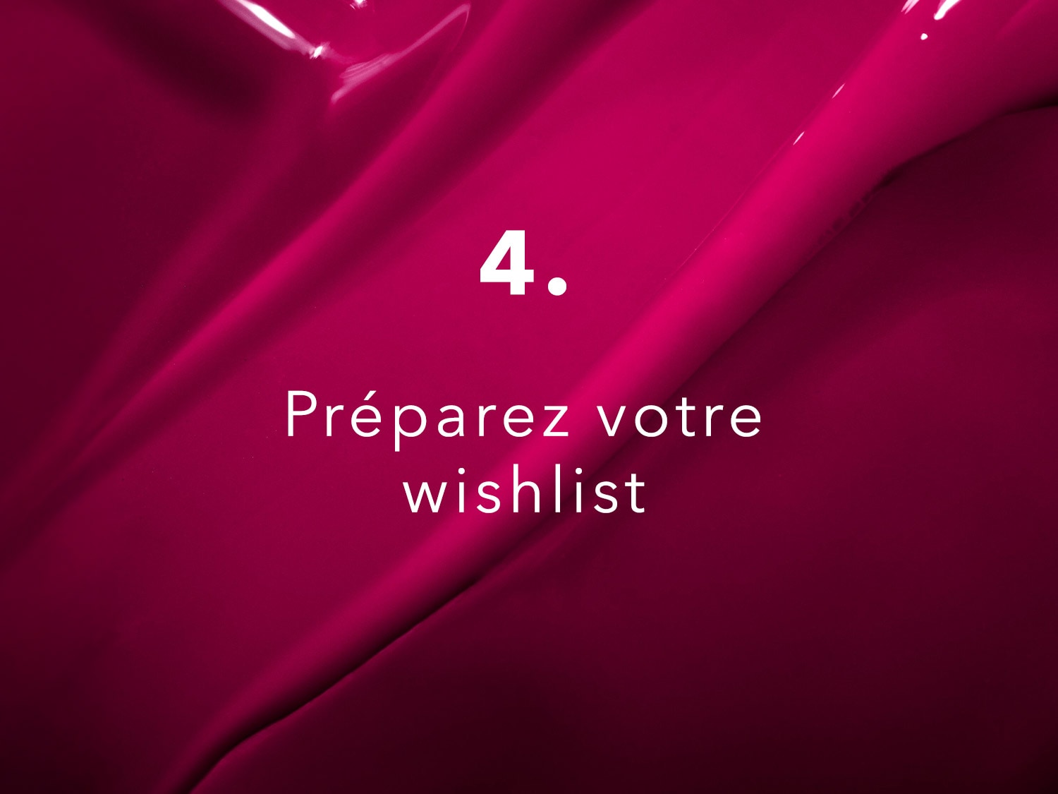 Texture brillante rose foncé avec le numéro 4 et le texte 'Préparez votre wishlist', vous invitant à organiser vos envies.
