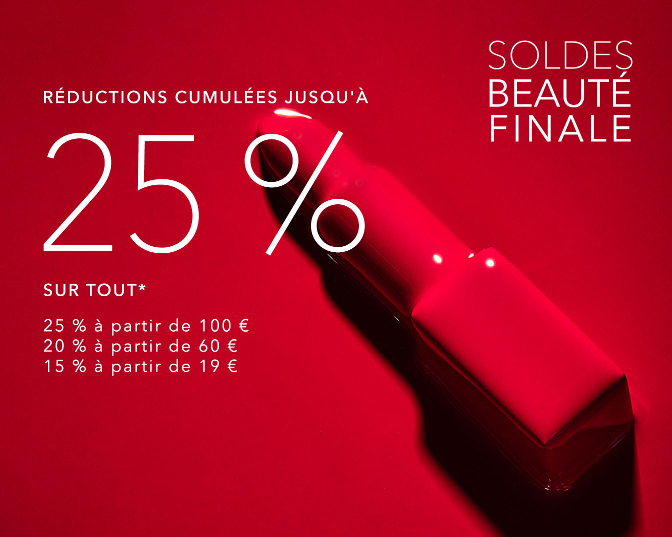 Profitez de réductions cumulées jusqu'à 25% sur tout, avec les soldes beauté finale, ne manquez pas cette offre!