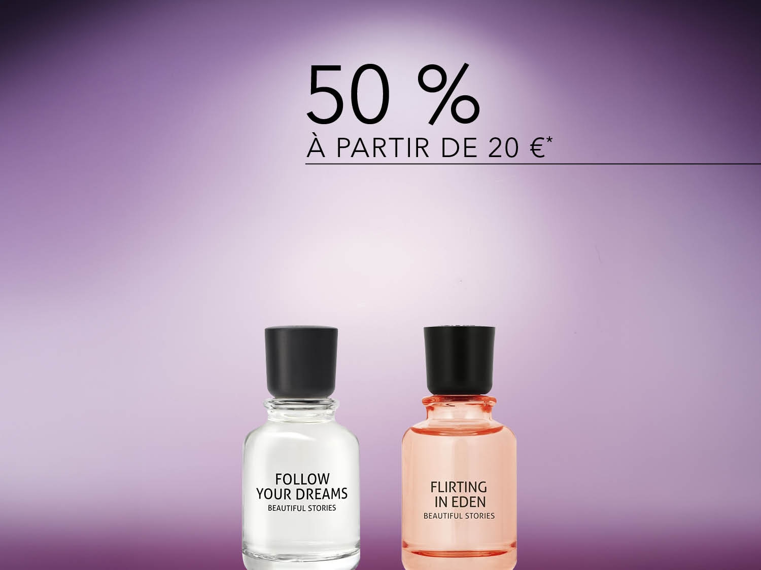 Profitez de 50 % de réduction sur les parfums « Follow Your Dreams » et « Flirting in Eden », à partir de 20 €.