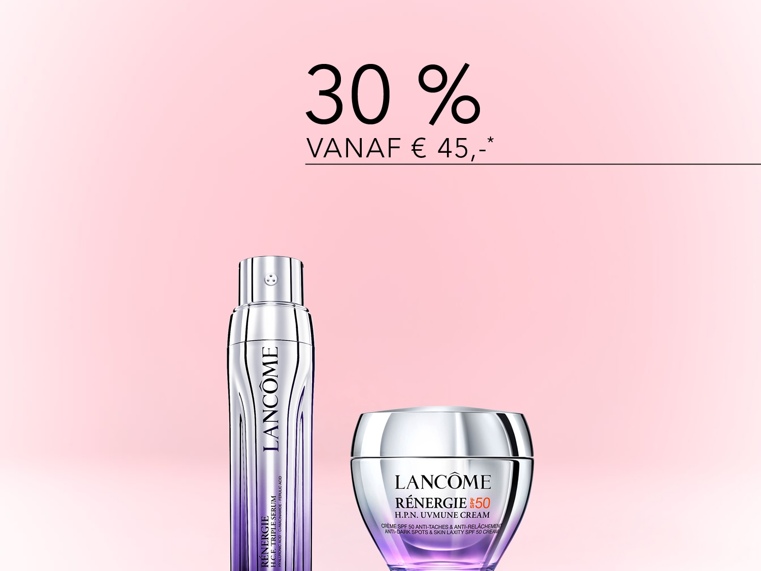 Geniet van 30% korting vanaf € 45,- op Lancôme Rénergie H.C.F. Triple Serum in een zilveren fles en Rénergie H.P.N. UVMUNE CREAM SPF 50 in een zilveren pot.