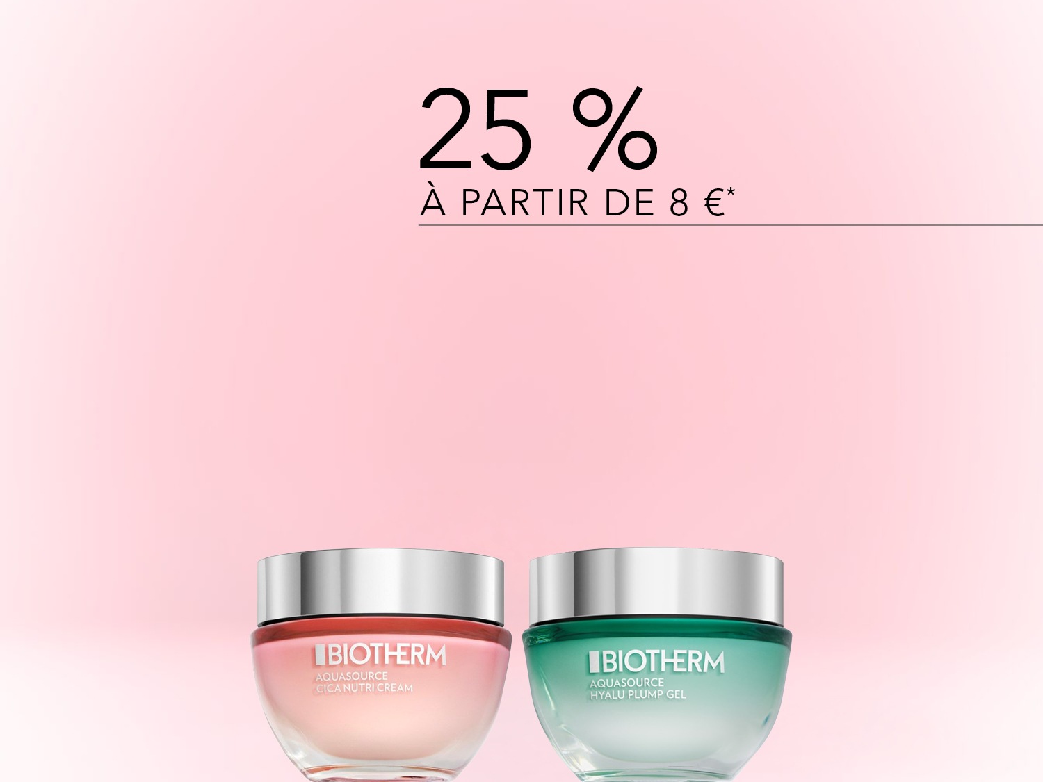 Profitez de 25% de réduction sur les produits Biotherm, à partir de 8€, comprenant la crème Aquasource Cica Nutri et le gel Hyalu Plump, présentés dans des pots aux teintes rose et verte.