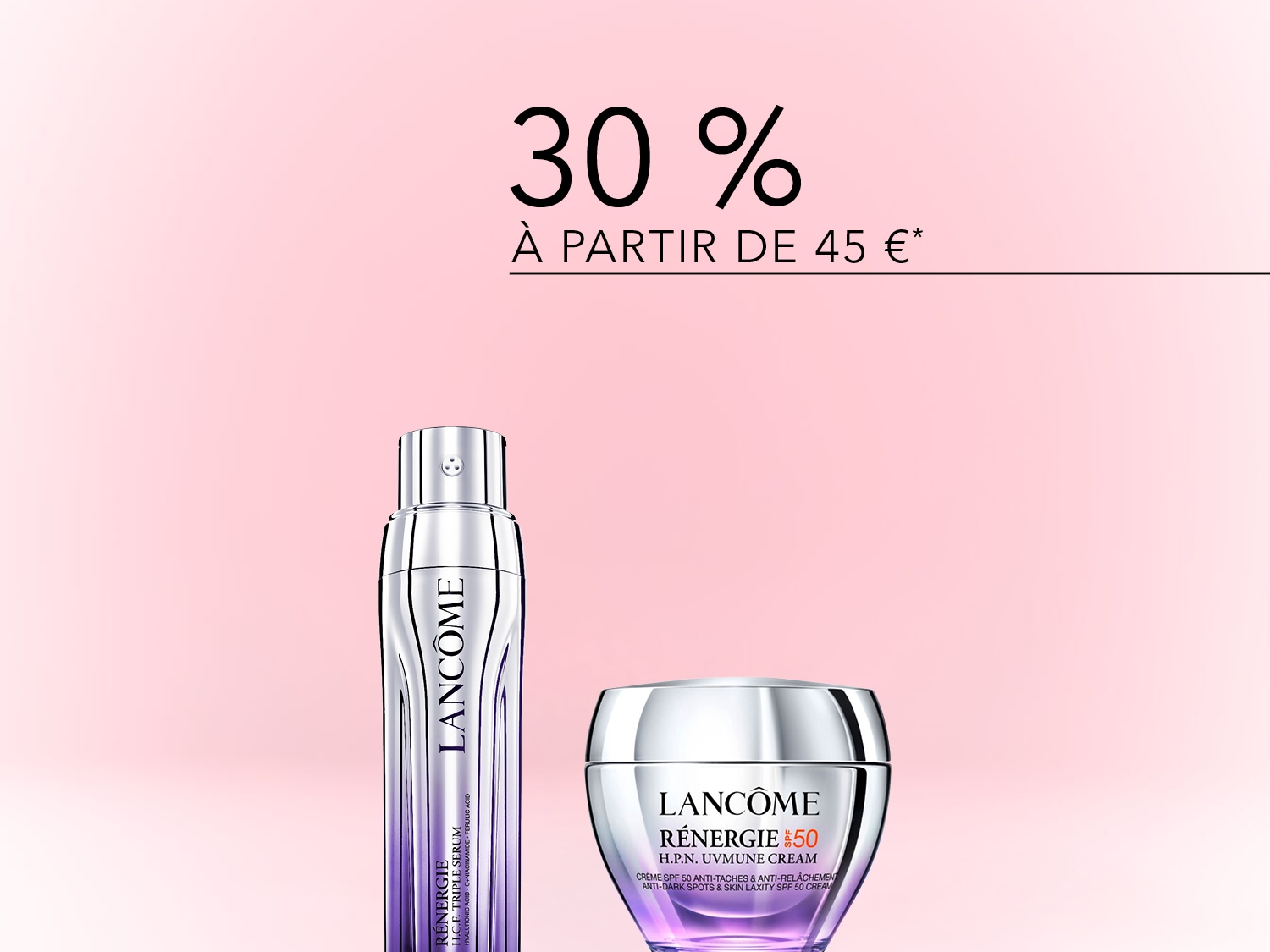 Profitez de 30% de réduction sur les produits Lancôme à partir de 45€, comprenant le sérum Rénergie H.C.F Triple et la crème Rénergie H.P.N. UVMUNE.
