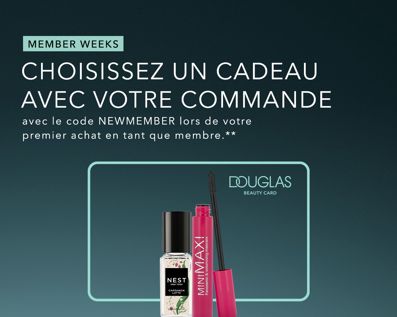 Choisissez un cadeau avec votre commande en utilisant le code NEWMEMBER lors de votre premier achat en tant que membre, avec un parfum Nest New York Cardamom Latte et un mascara Mini Maxi de Douglas.