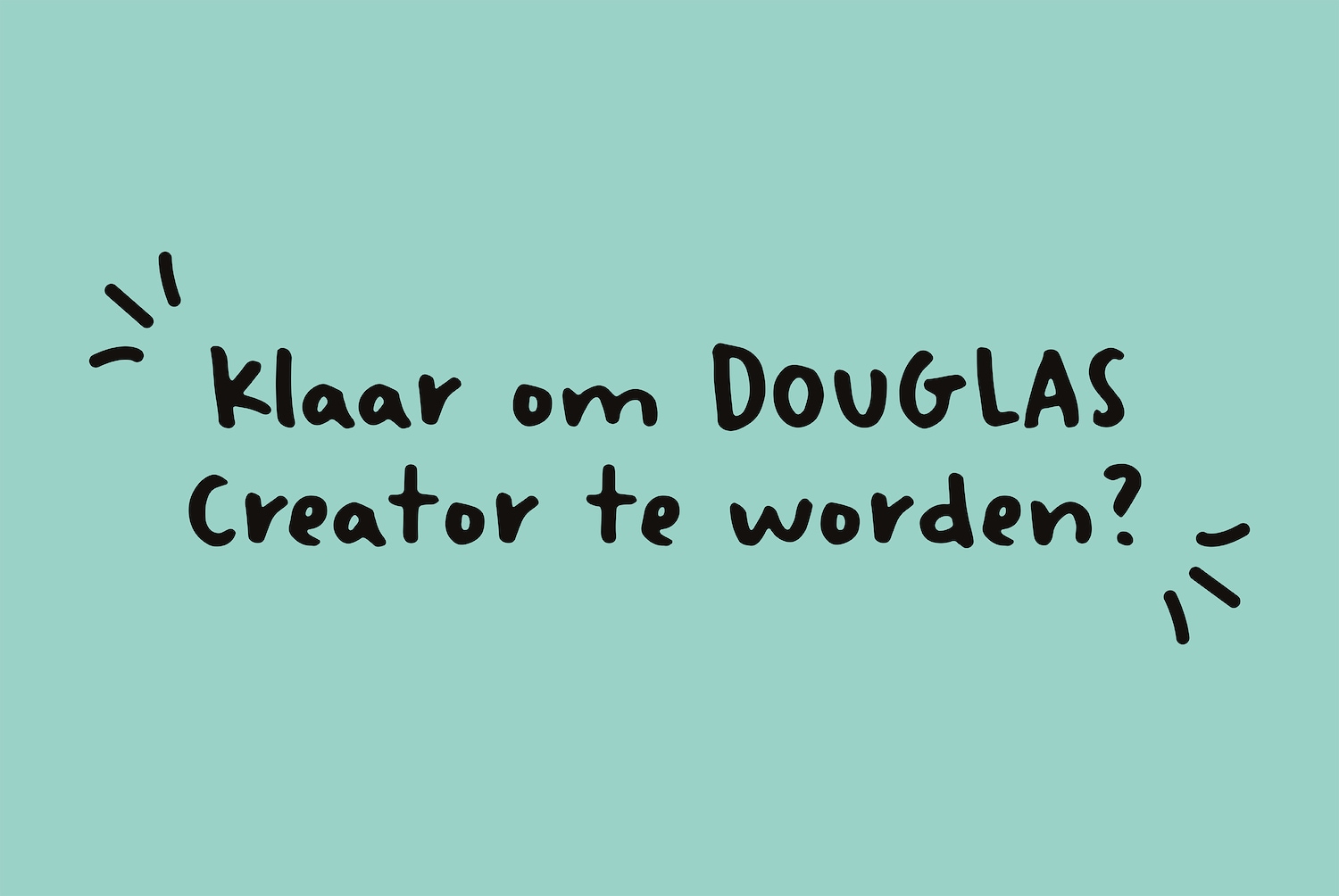 De afbeelding toont de tekst "Klaar om DOUGLAS Creator te worden?" in zwarte letters op een lichtblauwe achtergrond, met kleine zwarte streepjes die de tekst omringen.